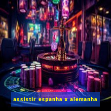 assistir espanha x alemanha